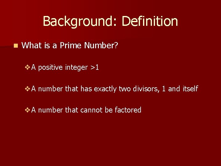 Background: Definition n What is a Prime Number? v. A positive integer >1 v.