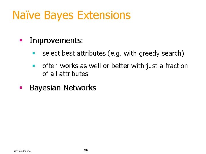 Naïve Bayes Extensions § Improvements: § select best attributes (e. g. with greedy search)