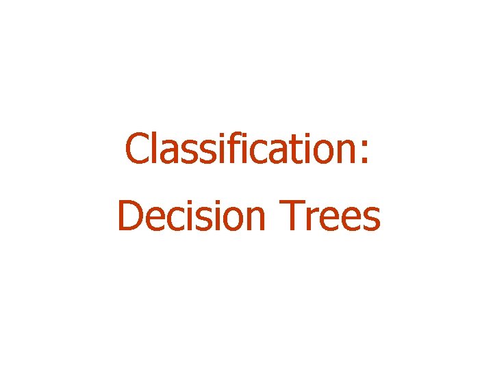 Classification: Decision Trees 