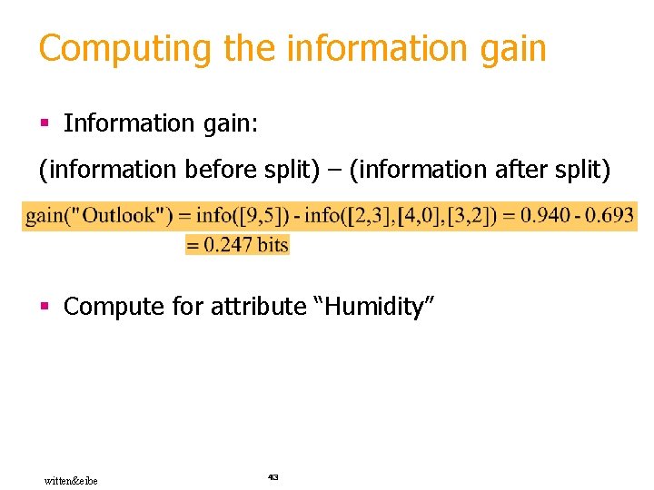 Computing the information gain § Information gain: (information before split) – (information after split)