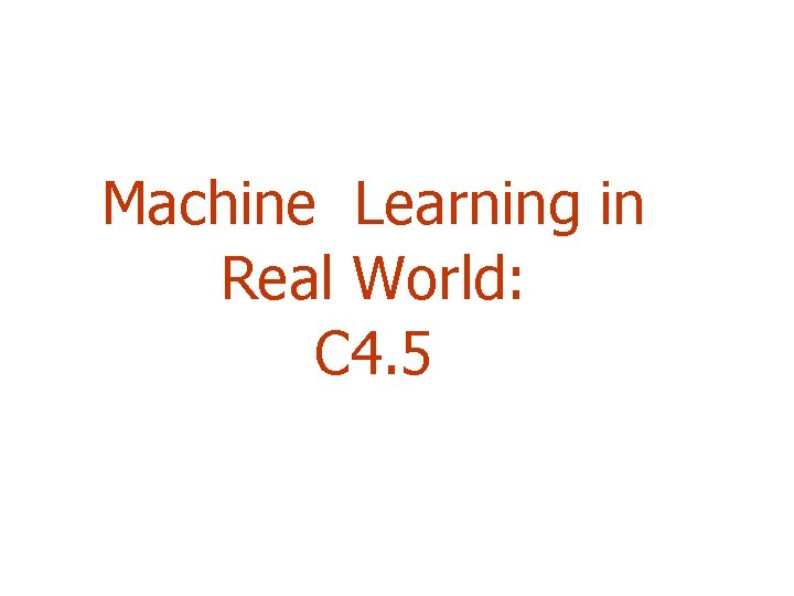 Machine Learning in Real World: C 4. 5 