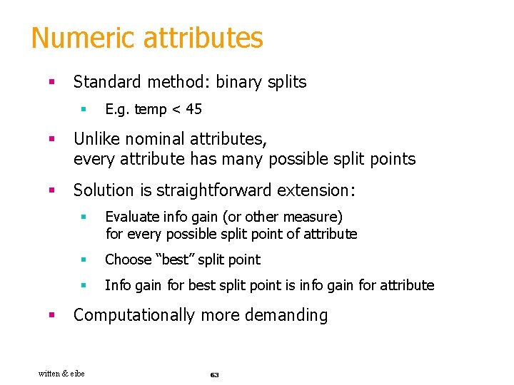 Numeric attributes § Standard method: binary splits § E. g. temp < 45 §