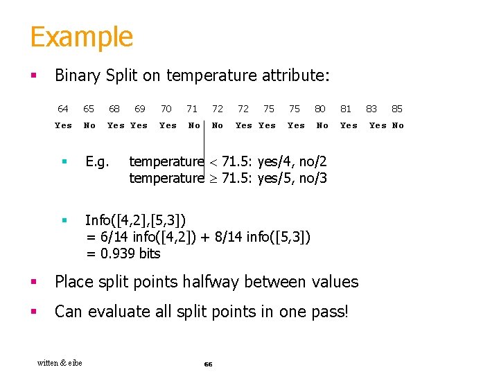 Example § Binary Split on temperature attribute: 64 65 68 69 Yes No Yes