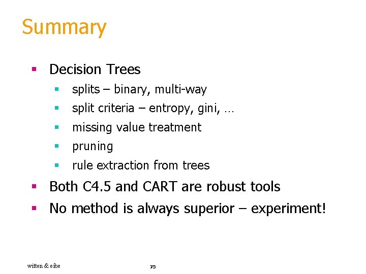 Summary § Decision Trees § splits – binary, multi-way § split criteria – entropy,