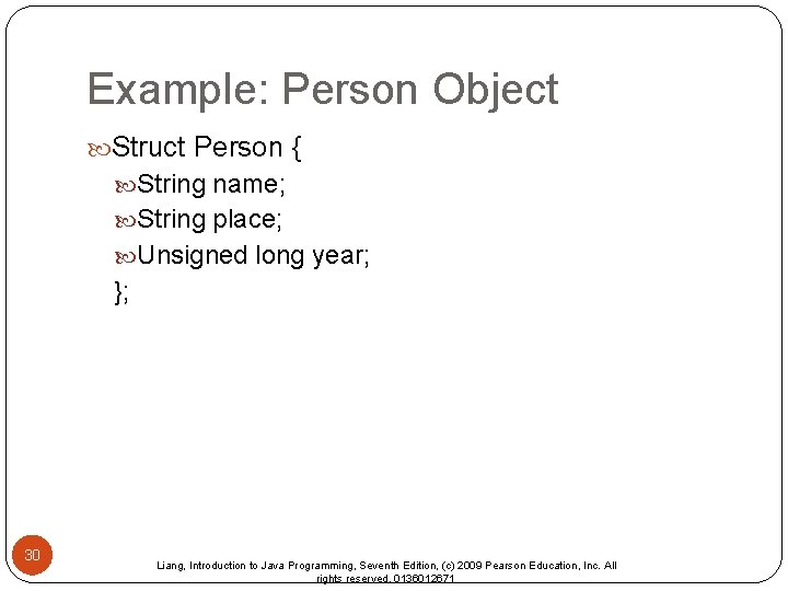 Example: Person Object Struct Person { String name; String place; Unsigned long year; };