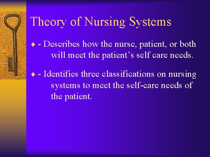 Theory of Nursing Systems ¨ - Describes how the nurse, patient, or both will