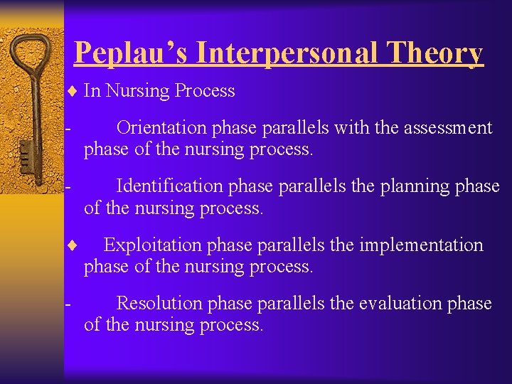 Peplau’s Interpersonal Theory ¨ In Nursing Process - Orientation phase parallels with the assessment