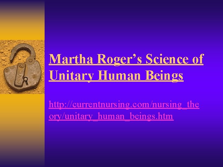 Martha Roger’s Science of Unitary Human Beings http: //currentnursing. com/nursing_the ory/unitary_human_beings. htm 