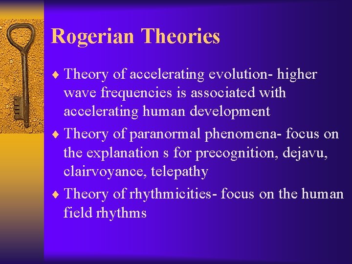 Rogerian Theories ¨ Theory of accelerating evolution- higher wave frequencies is associated with accelerating