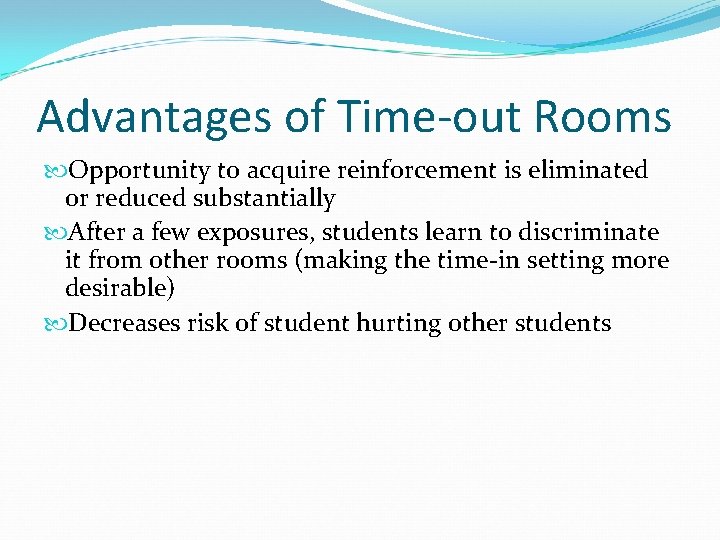 Advantages of Time-out Rooms Opportunity to acquire reinforcement is eliminated or reduced substantially After