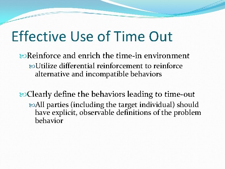 Effective Use of Time Out Reinforce and enrich the time-in environment Utilize differential reinforcement