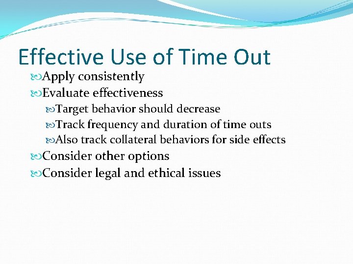 Effective Use of Time Out Apply consistently Evaluate effectiveness Target behavior should decrease Track