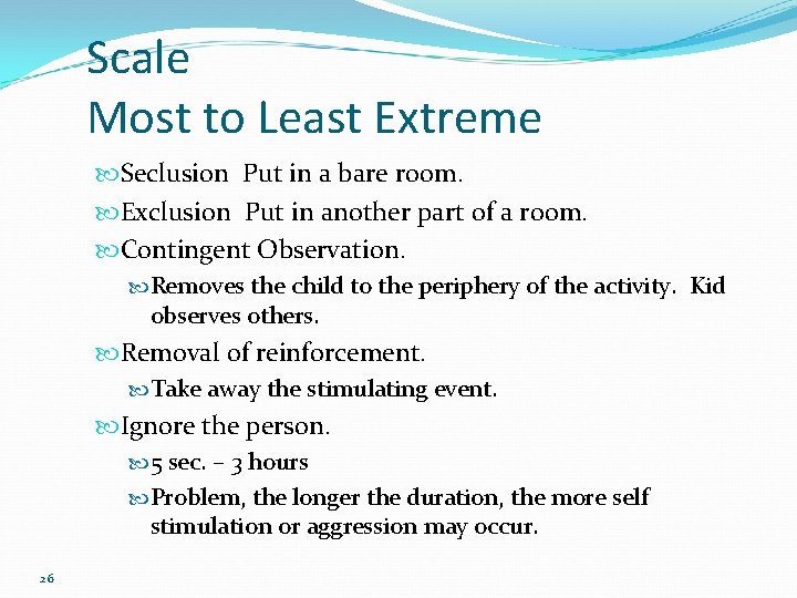 Scale Most to Least Extreme Seclusion Put in a bare room. Exclusion Put in