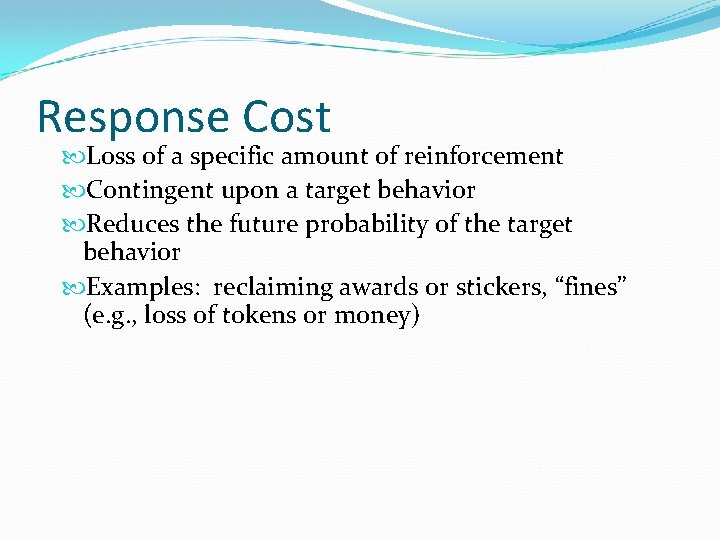 Response Cost Loss of a specific amount of reinforcement Contingent upon a target behavior