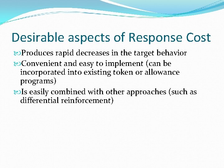 Desirable aspects of Response Cost Produces rapid decreases in the target behavior Convenient and