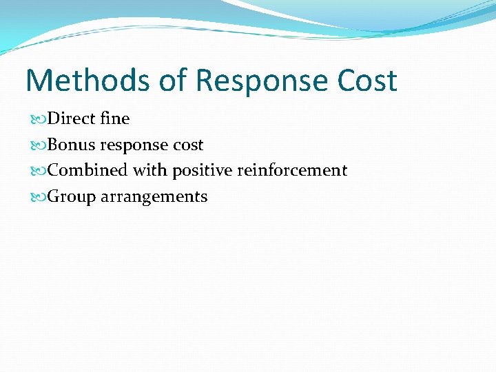 Methods of Response Cost Direct fine Bonus response cost Combined with positive reinforcement Group