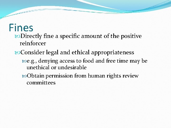 Fines Directly fine a specific amount of the positive reinforcer Consider legal and ethical