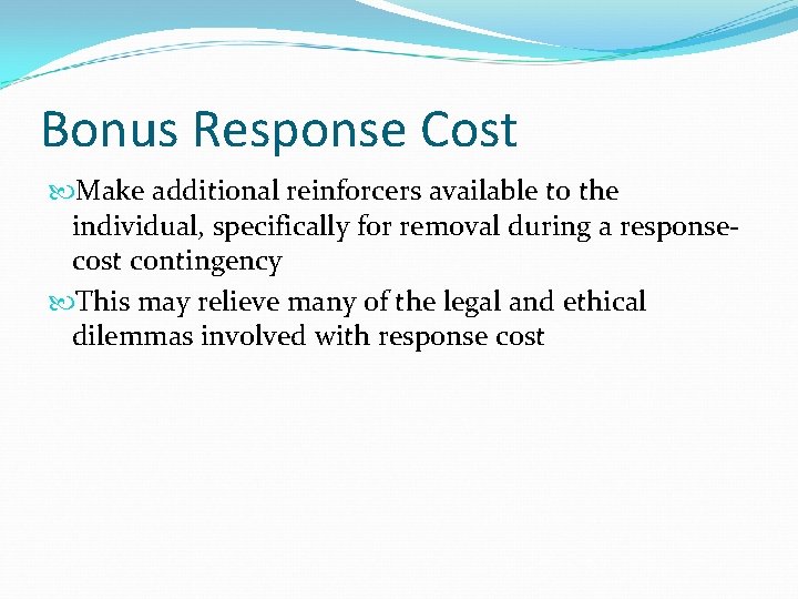 Bonus Response Cost Make additional reinforcers available to the individual, specifically for removal during