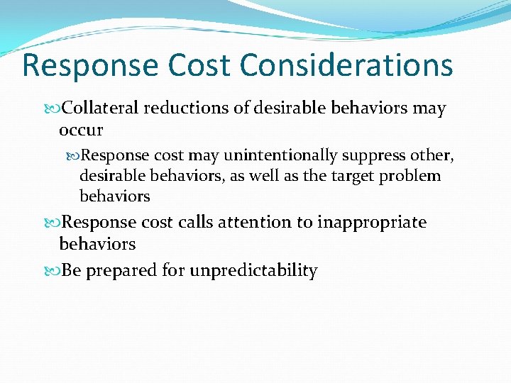 Response Cost Considerations Collateral reductions of desirable behaviors may occur Response cost may unintentionally