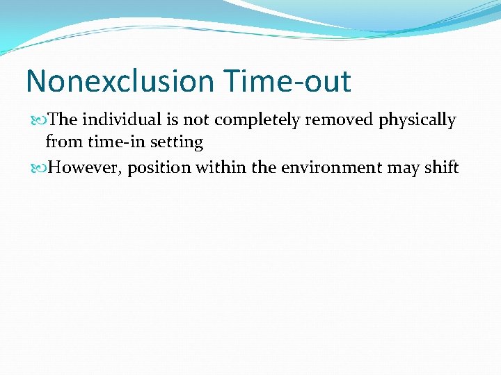 Nonexclusion Time-out The individual is not completely removed physically from time-in setting However, position