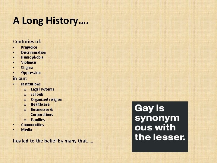 A Long History…. Centuries of: • • • Prejudice Discrimination Homophobia Violence Stigma Oppression