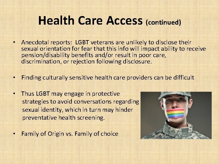 Health Care Access (continued) • Anecdotal reports: LGBT veterans are unlikely to disclose their