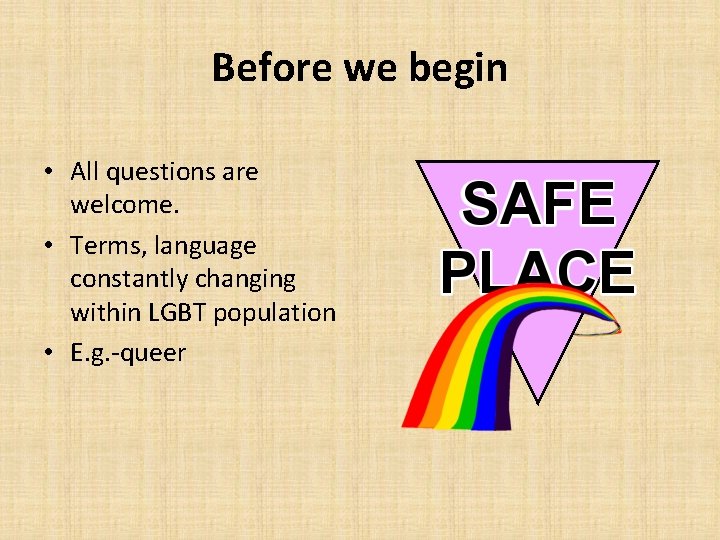 Before we begin • All questions are welcome. • Terms, language constantly changing within