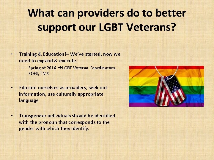 What can providers do to better support our LGBT Veterans? • Training & Education!–