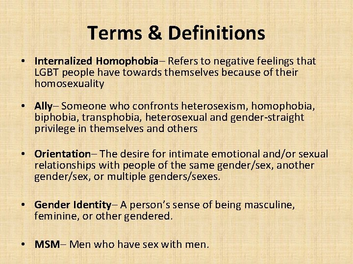 Terms & Definitions • Internalized Homophobia– Refers to negative feelings that LGBT people have