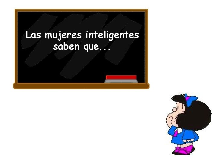 Las mujeres inteligentes saben que. . . 