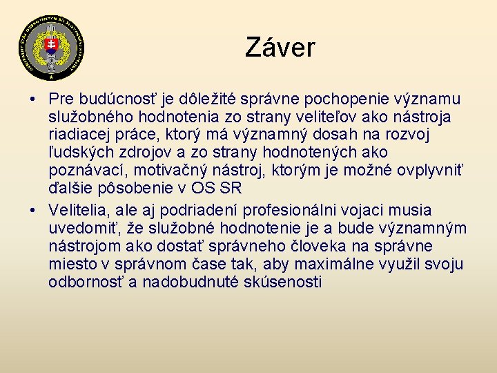 Záver • Pre budúcnosť je dôležité správne pochopenie významu služobného hodnotenia zo strany veliteľov