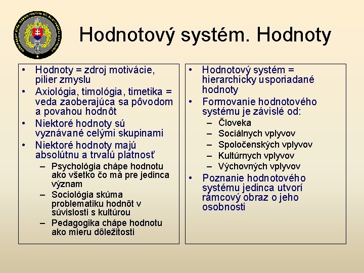 Hodnotový systém. Hodnoty • Hodnoty = zdroj motivácie, pilier zmyslu • Axiológia, timetika =