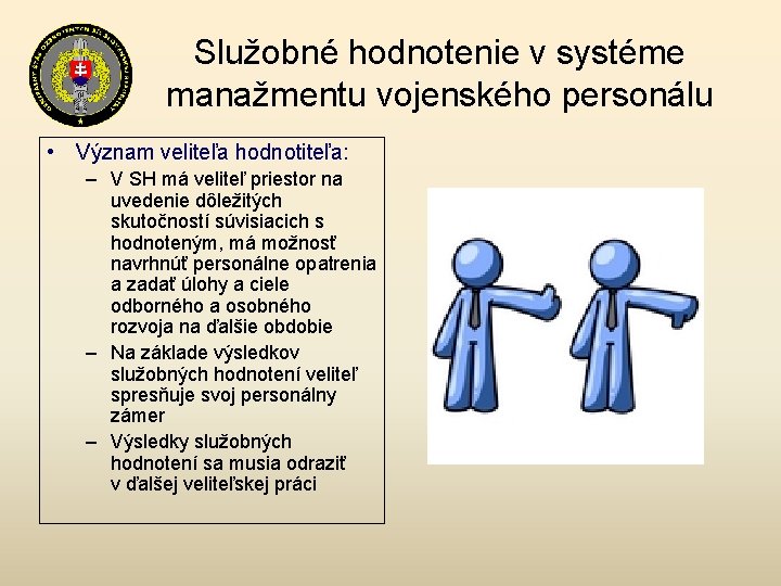 Služobné hodnotenie v systéme manažmentu vojenského personálu • Význam veliteľa hodnotiteľa: – V SH