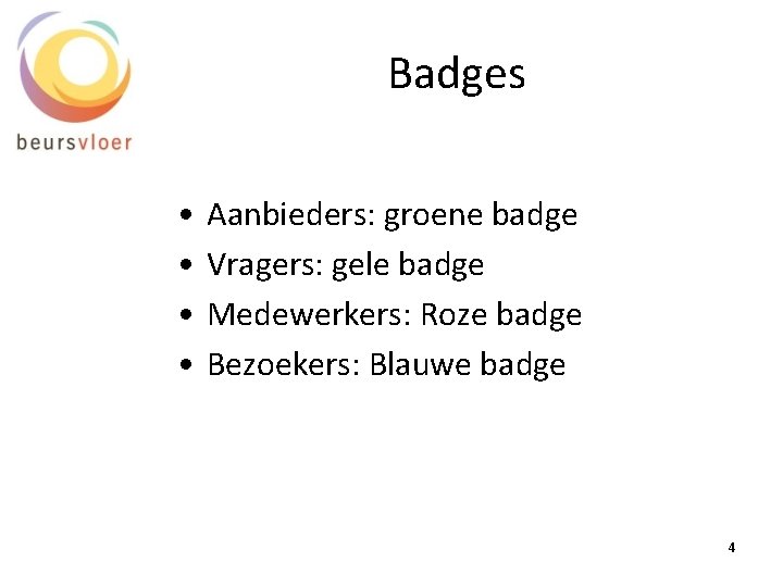 Badges • • Aanbieders: groene badge Vragers: gele badge Medewerkers: Roze badge Bezoekers: Blauwe
