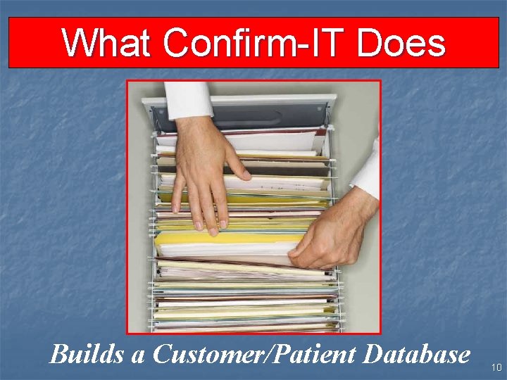 What Confirm-IT Does Builds a Customer/Patient Database 10 