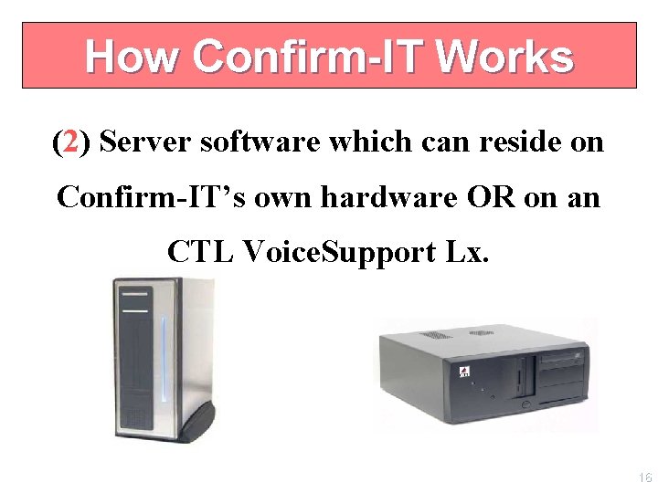 How Confirm-IT Works (2) Server software which can reside on Confirm-IT’s own hardware OR