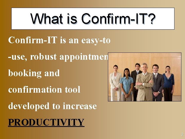 What is Confirm-IT? Confirm-IT is an easy-to -use, robust appointment booking and confirmation tool