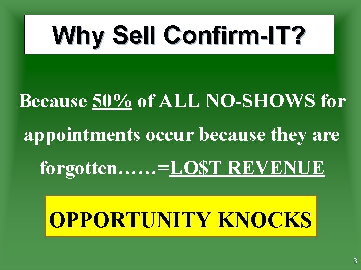 Why Sell Confirm-IT? Because 50% of ALL NO-SHOWS for appointments occur because they are