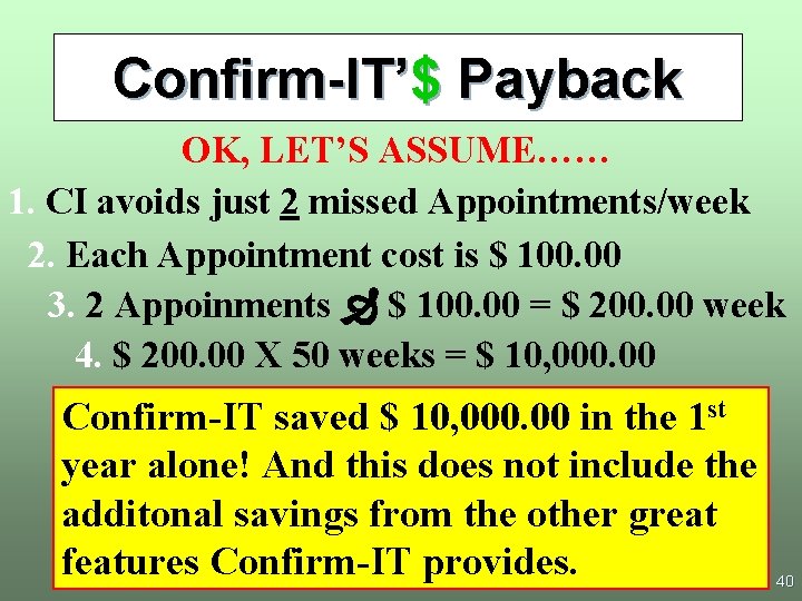 Confirm-IT’$ Payback OK, LET’S ASSUME…… 1. CI avoids just 2 missed Appointments/week 2. Each