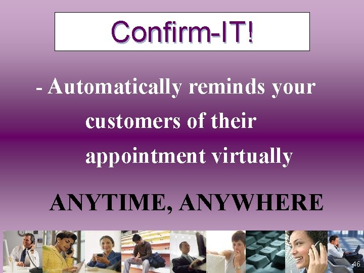 Confirm-IT! - Automatically reminds your customers of their appointment virtually ANYTIME, ANYWHERE 46 