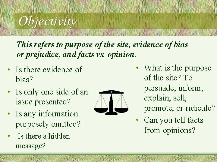 Objectivity This refers to purpose of the site, evidence of bias or prejudice, and