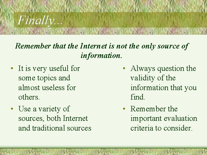 Finally. . . Remember that the Internet is not the only source of information.