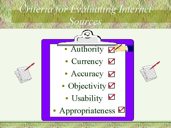 Criteria for Evaluating Internet Sources • Authority • Currency • Accuracy • Objectivity •