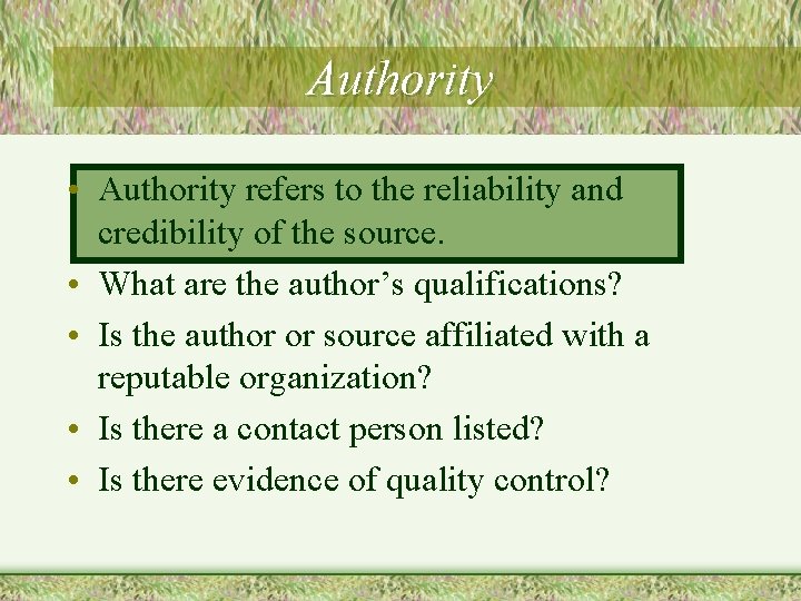 Authority • Authority refers to the reliability and credibility of the source. • What