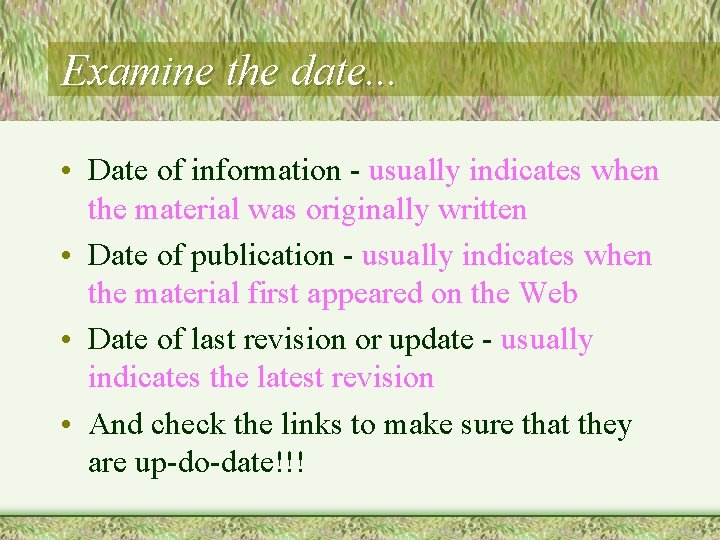 Examine the date. . . • Date of information - usually indicates when the