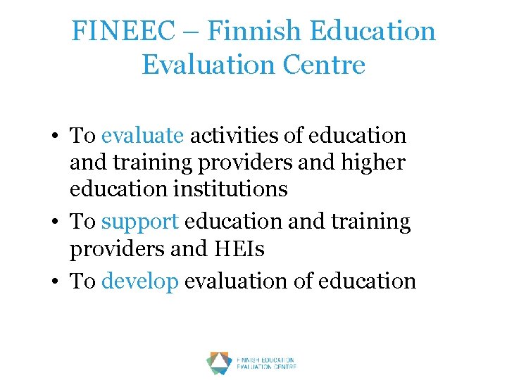 FINEEC – Finnish Education Evaluation Centre • To evaluate activities of education and training