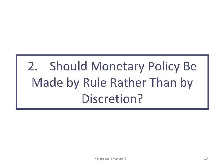 2. Should Monetary Policy Be Made by Rule Rather Than by Discretion? Pengantar Ekonomi