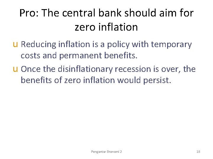 Pro: The central bank should aim for zero inflation u Reducing inflation is a