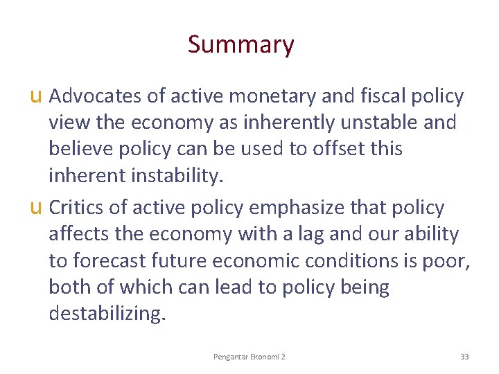 Summary u Advocates of active monetary and fiscal policy view the economy as inherently
