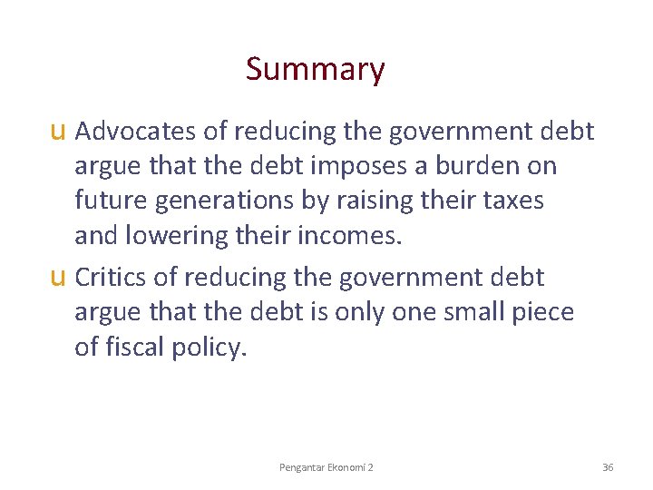 Summary u Advocates of reducing the government debt argue that the debt imposes a